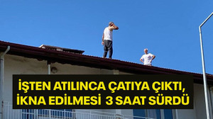 İşten atılınca çatıya çıktı, ikna edilmesi 3 saat sürdü